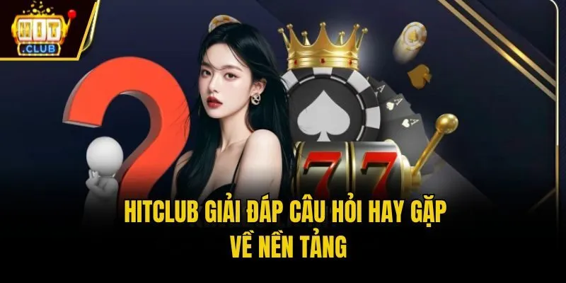 Hit Club 🎖️ Link Tải App Cổng Game Đổi Thưởng Hitclub Hitclub giải đáp câu hỏi hay gặp về nền tảng