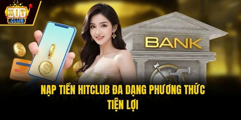 Hit Club 🎖️ Link Tải App Cổng Game Đổi Thưởng Hitclub Nạp tiền Hitclub đa dạng phương thức tiện lợi
